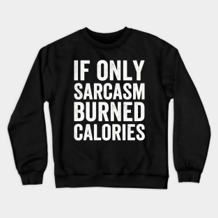 If Only Sarcasm Burned Calories  Funny (White Ink) Crewneck Sweatshirt